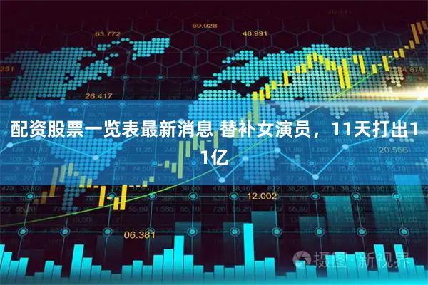 配资股票一览表最新消息 替补女演员，11天打出11亿